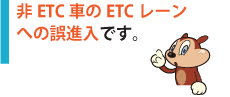 非ETC車のETCレーンへの誤進入です。