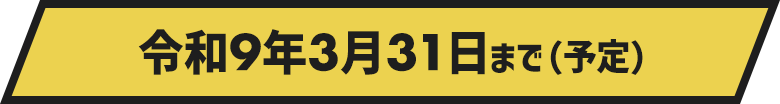 令和8年3月31日まで（予定）